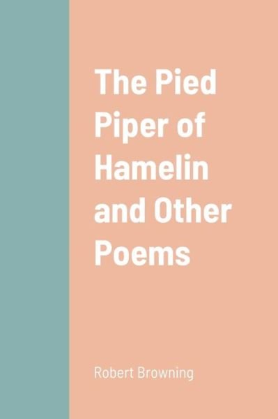 Pied Piper of Hamelin and Other Poems - Robert Browning - Boeken - Lulu Press, Inc. - 9781387689446 - 17 augustus 2022