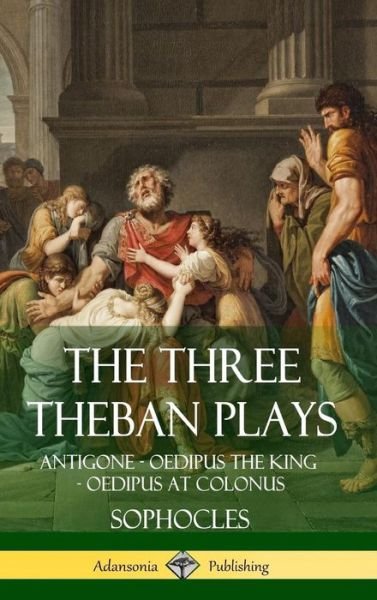 Cover for Sophocles · The Three Theban Plays Antigone - Oedipus the King - Oedipus at Colonus (Gebundenes Buch) (2018)