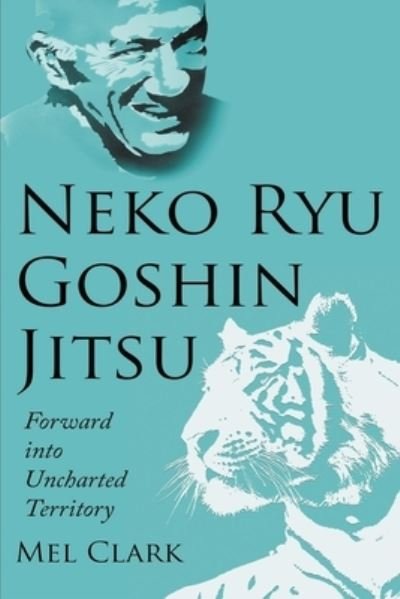 Cover for Mel Clark · Neko Ryu Goshin Jitsu Forward into Uncharted Territory (Taschenbuch) (2020)