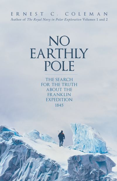 Cover for E. C. Coleman · No Earthly Pole: The Search for the Truth about the Franklin Expedition 1845 (Paperback Book) (2023)