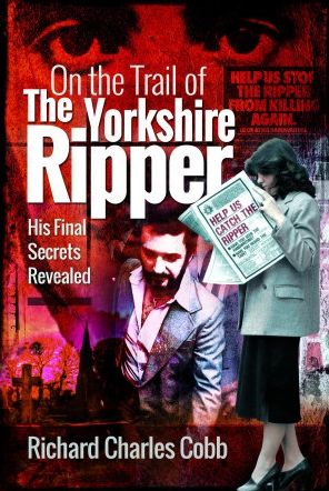 On the Trail of the Yorkshire Ripper: His Final Secrets Revealed - Richard Charles Cobb - Książki - Pen & Sword Books Ltd - 9781399019446 - 6 lutego 2023