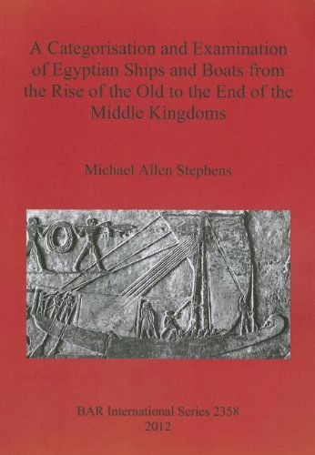 Cover for Michael Allen Stephens · A Categorisation and Examination of Egyptian Ships and Boats from the Rise of the Old to the End of the Middle Kingdoms (British Archaeological Reports) (Paperback Book) (2012)