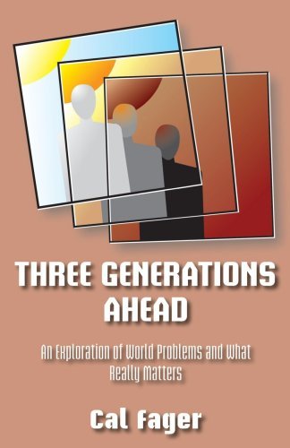 Cover for Cal Fager · Three Generations Ahead: an Exploration of World Problems and What Really Matters (Paperback Book) (2006)