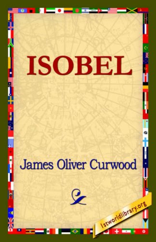 Isobel - James Oliver Curwood - Books - 1st World Library - Literary Society - 9781421820446 - August 1, 2006