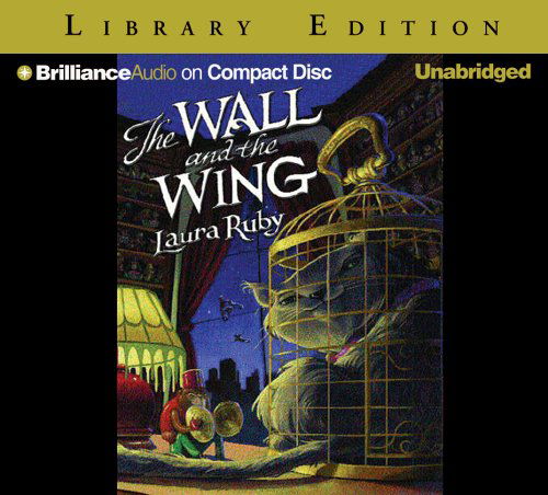 Cover for Laura Ruby · The Wall and the Wing (Audiobook (CD)) [Unabridged Library edition] (2006)