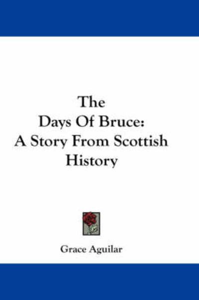 Cover for Grace Aguilar · The Days of Bruce: a Story from Scottish History (Paperback Book) (2007)