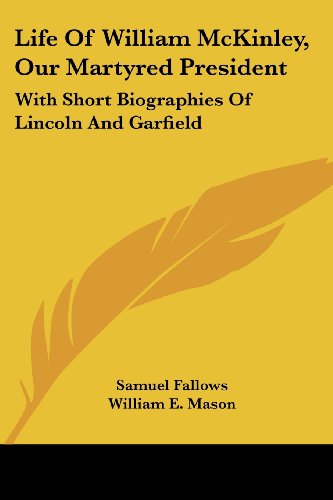 Cover for Samuel Fallows · Life of William Mckinley, Our Martyred President: with Short Biographies of Lincoln and Garfield (Paperback Book) (2007)
