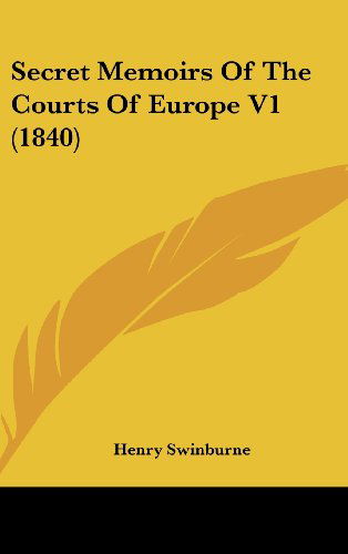 Cover for Henry Swinburne · Secret Memoirs of the Courts of Europe V1 (1840) (Hardcover Book) (2008)