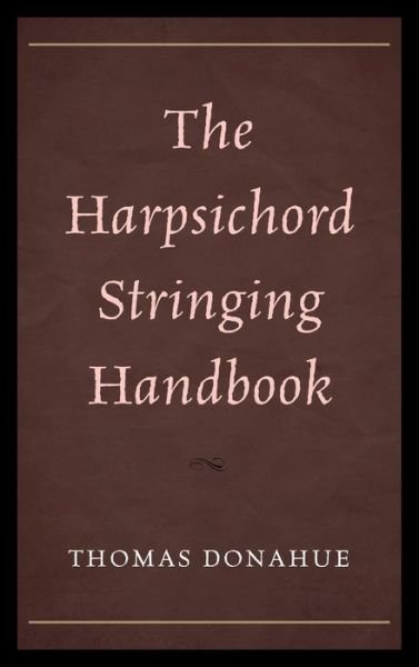 Cover for Thomas Donahue · Harpsichord Stringing Handbook (Inbunden Bok) (2015)