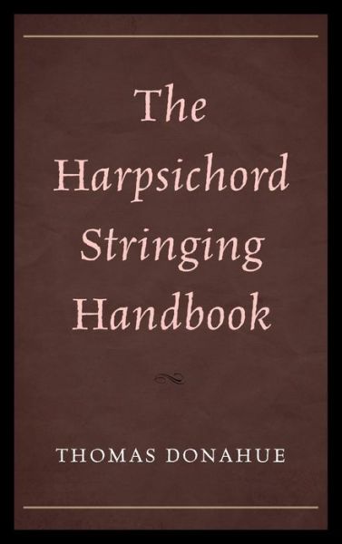 Cover for Thomas Donahue · Harpsichord Stringing Handbook (Hardcover Book) (2015)