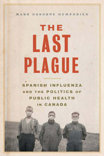 The Last Plague: Spanish Influenza and the Politics of Public Health in Canada - Mark Osborne Humphries - Książki - University of Toronto Press - 9781442610446 - 11 stycznia 2013