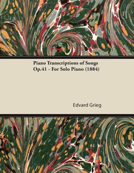 Piano Transcriptions of Songs Op.41 - for Solo Piano (1884) - Edvard Grieg - Books - Clapham Press - 9781447475446 - January 9, 2013