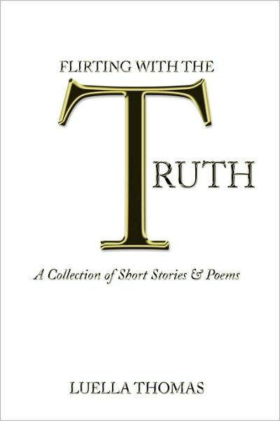 Cover for Luella Thomas · Flirting with the Truth: a Collection of Short Stories &amp; Poems (Paperback Bog) (2009)