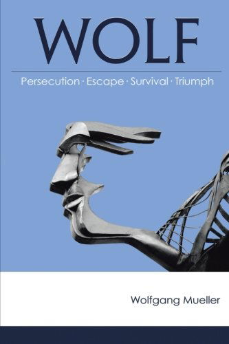 Wolf: Persecution-escape-survival-triumph - Wolfgang Mueller - Books - AbbottPress - 9781458211446 - September 19, 2013