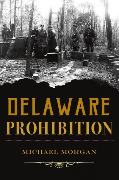 Delaware Prohibition - Michael Morgan - Bücher - History Press - 9781467147446 - 14. Juni 2021