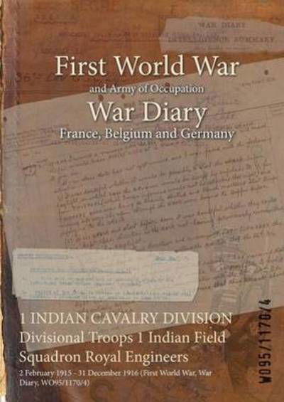 Wo95/1170/4 · 1 INDIAN CAVALRY DIVISION Divisional Troops 1 Indian Field Squadron Royal Engineers : 2 February 1915 - 31 December 1916 (Paperback Bog) (2015)