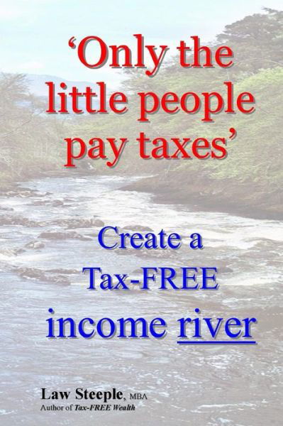 Cover for Law Steeple Mba · 'only the Little People Pay Taxes': Create a Tax-free Income River (Paperback Bog) (2012)