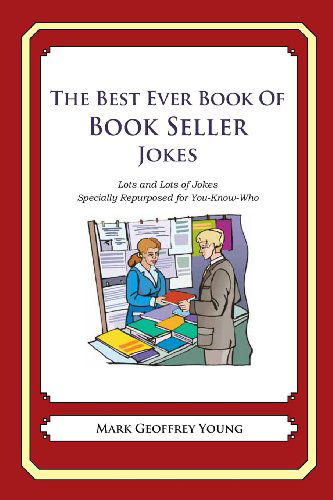 The Best Ever Book of Book Seller Jokes: Lots and Lots of Jokes Specially Repurposed for You-know-who - Mark Geoffrey Young - Böcker - CreateSpace Independent Publishing Platf - 9781478264446 - 17 juli 2012