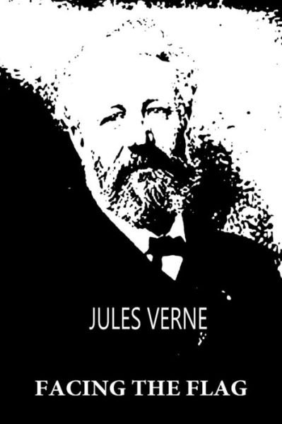 Facing the Flag - Jules Verne - Bøger - Createspace - 9781479241446 - 3. september 2012