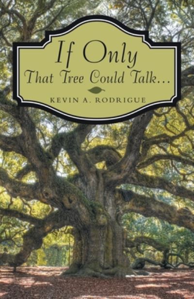 If Only That Tree Could Talk ... - Kevin A Rodrigue - Books - Archway Publishing - 9781480892446 - August 20, 2020