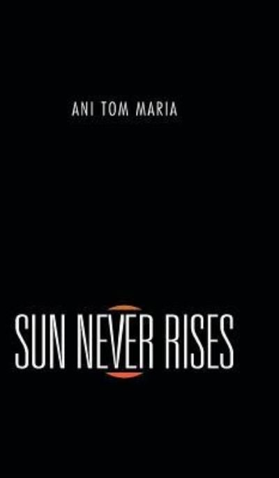 Cover for Ani Tom Maria · Sun Never Rises (Innbunden bok) (2014)