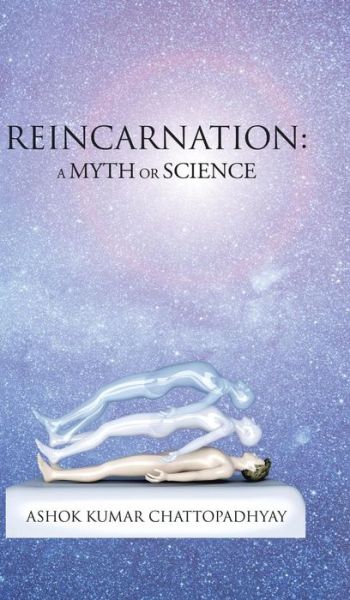 Cover for Ashok Kumar Chattopadhyay · Reincarnation: a Myth or Science (Hardcover Book) (2015)