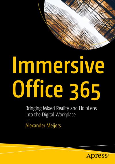 Cover for Alexander Meijers · Immersive Office 365: Bringing Mixed Reality and HoloLens into the Digital Workplace (Paperback Book) [1st edition] (2020)