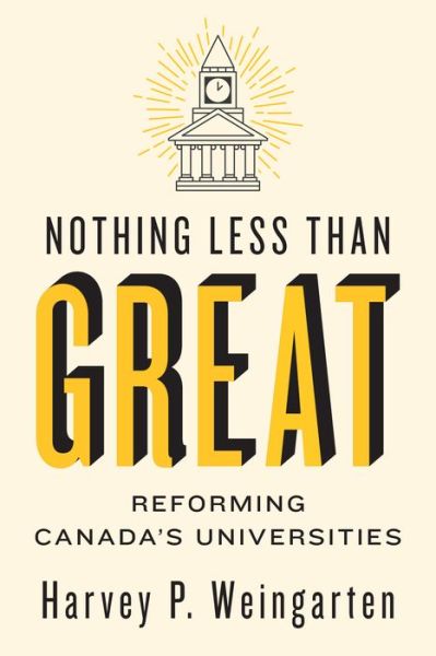 Cover for Harvey P. Weingarten · Nothing Less Than Great: Reforming Canada's Universities - UTP Insights (Paperback Book) (2021)