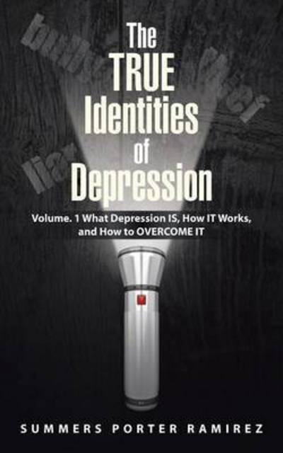 Cover for Summers Porter Ramirez · The True Identities of Depression: Volume. 1 What Depression Is, How It Works, and How to Overcome It (Pocketbok) (2014)