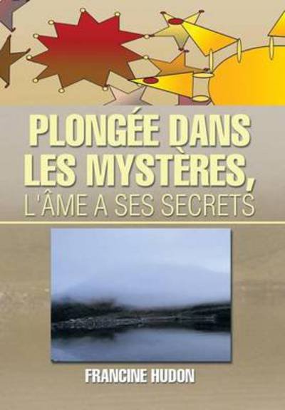 Cover for Francine Hudon · Plongee Dans Les Mysteres, L'ame a Ses Secrets (Inbunden Bok) (2014)