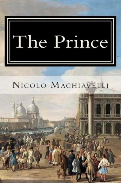 The Prince - Nicolo Machiavelli - Books - Createspace - 9781494736446 - December 19, 2013