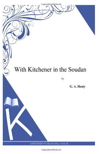 With Kitchener in the Soudan - G. A. Henty - Kirjat - CreateSpace Independent Publishing Platf - 9781494864446 - torstai 2. tammikuuta 2014