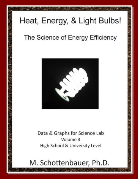 Cover for M Schottenbauer · Heat, Energy, &amp; Light Bulbs! the Science of Energy Efficiency: Data and Graphs for Science Lab: Volume 3 (Paperback Bog) (2014)