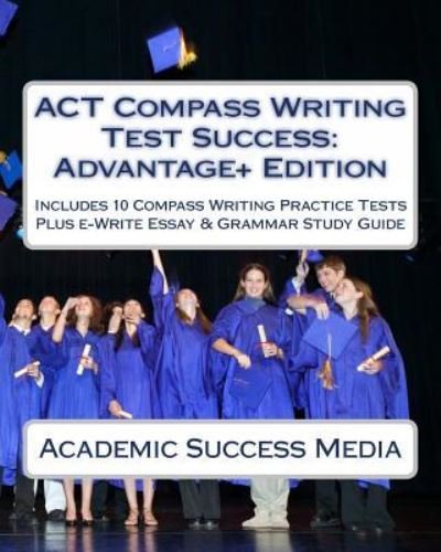 Cover for Academic Success Media · ACT Compass Writing Test Success Advantage+ Edition - Includes 10 Compass Writing Practice Tests (Pocketbok) (2014)