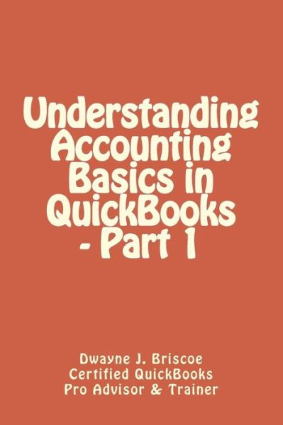 Cover for Dwayne J Briscoe · Understanding Accounting Basics in Quickbooks - Part 1 (Paperback Book) (2014)