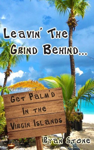 Leavin' the Grind Behind...: Get Palm'd in the Virgin Islands (Volume 1) - Ryan Stone - Bücher - CreateSpace Independent Publishing Platf - 9781497566446 - 7. Juni 2014