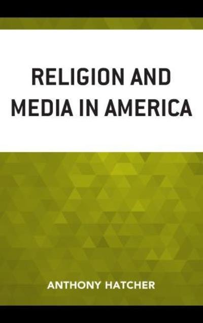 Cover for Hatcher, Anthony, Elon University · Religion and Media in America (Hardcover Book) (2018)