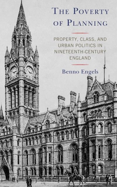 Cover for Benno Engels · The Poverty of Planning: Property, Class, and Urban Politics in Nineteenth-Century England (Hardcover Book) (2020)