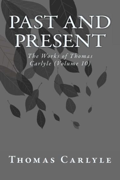 Cover for Thomas Carlyle · Past and Present: the Works of Thomas Carlyle (Volume 10) (Paperback Bog) (2014)