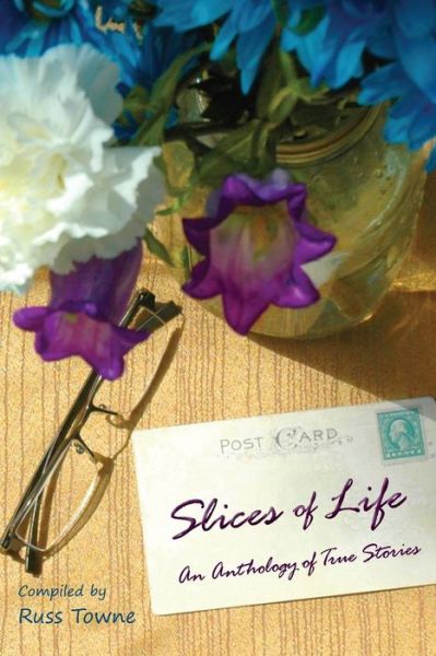 Cover for Russ Towne · Slices of Life: an Anthology of Selected Non-fiction Short Stories (Paperback Book) (2014)