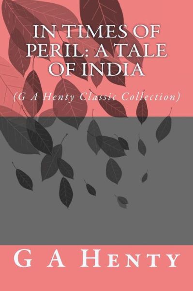 Cover for G a Henty · In Times of Peril: a Tale of India: (G a Henty Classic Collection) (Paperback Book) (2014)