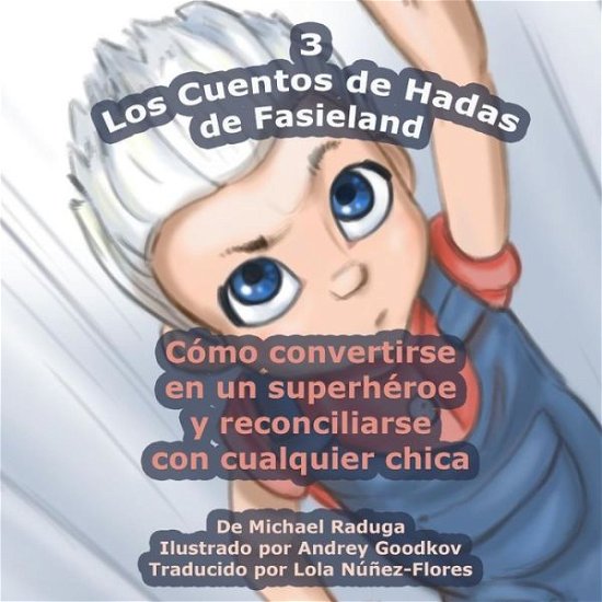 Cover for Michael Raduga · Los Cuentos De Hadas De Fasieland - 3: Como Convertirse en Un Superheroe Y Reconciliarse Con Cualquier Chica (Taschenbuch) (2014)