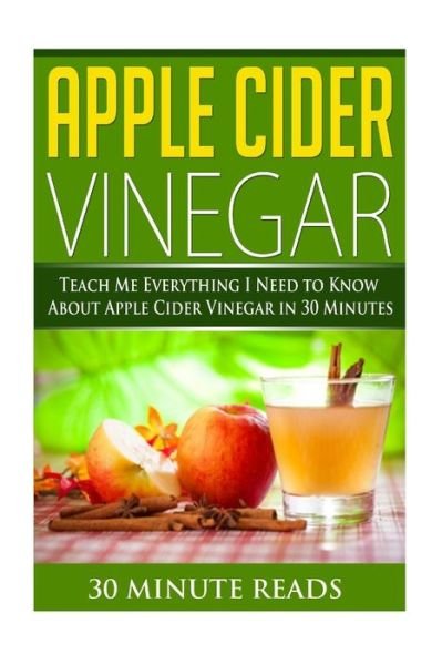 Cover for 30 Minute Reads · Apple Cider Vinegar: Teach Me Everything I Need to Know About Apple Cider Vinegar in 30 Minutes (Paperback Bog) (2014)