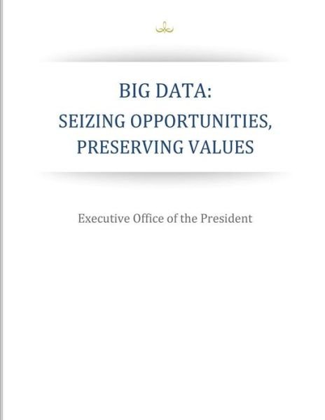 Cover for Executive Office of the President · Big Data: Seizing Opportunities, Preserving Values (Pocketbok) (2014)