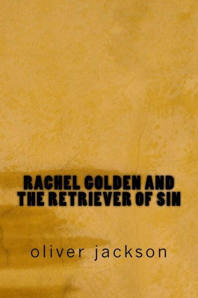 Cover for Oliver Jackson · Rachel Golden and the Retriever of Sin (Taschenbuch) (2014)