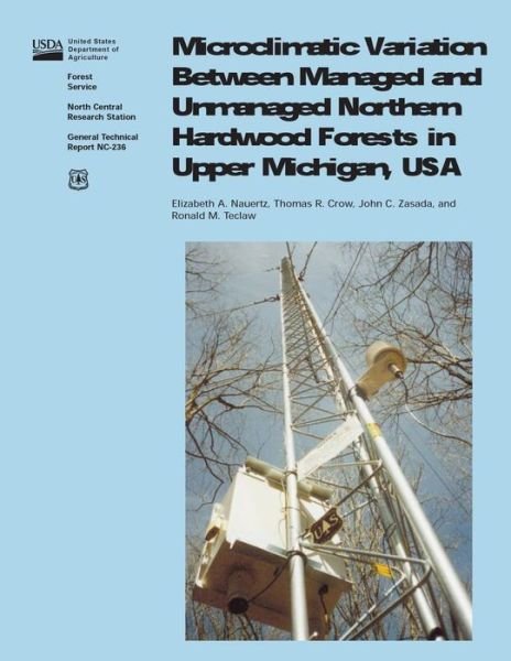 Cover for United States Department of Agriculture · Microclimatic Variation Between Managed and Unmanaged Northwen Hardwood Forests in Upper Michigan, USA (Paperback Book) (2015)