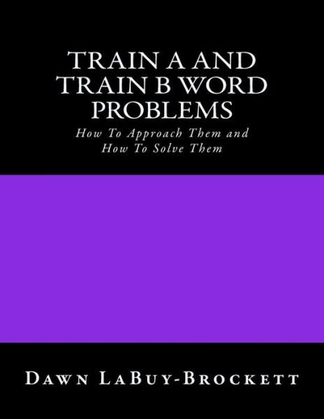 Cover for Dawn Labuy-brockett · Train a and Train B Word Problems: How to Approach Them and How to Solve Them (Paperback Book) (2015)