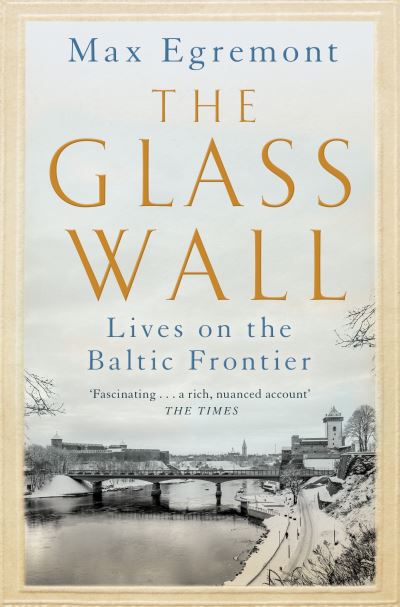 Cover for Max Egremont · The Glass Wall: Lives on the Baltic Frontier (Paperback Book) (2022)