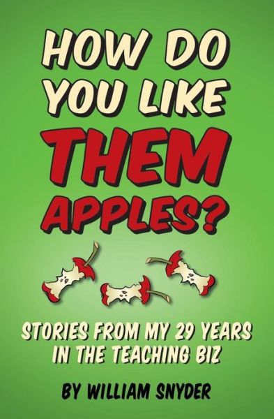 Cover for William Snyder · How Do You Like Them Apples?: a Collection of Stories from My 25 Years in the Teaching Biz (Paperback Book) (2015)