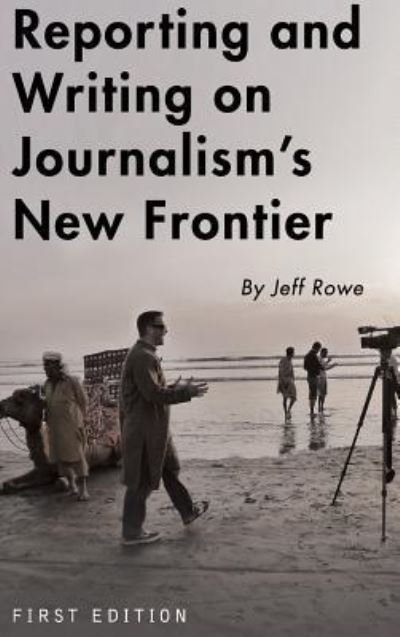 Reporting and Writing on Journalism's New Frontier - Jeff Rowe - Boeken - Cognella Academic Publishing - 9781516551446 - 4 augustus 2015